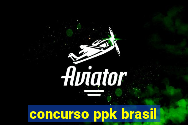 concurso ppk brasil